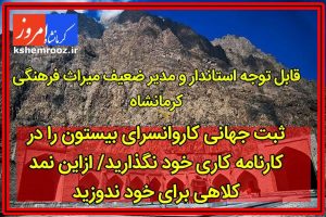 ثبت جهانی کاروانسرای بیستون را در کارنامه کاری خود نگذارید/ ازاین نمد کلاهی برای خود ندوزید